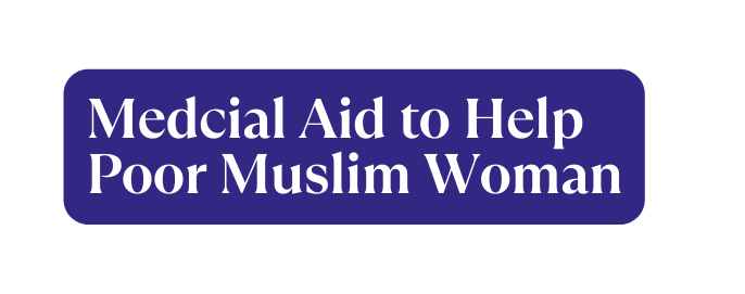 Medcial Aid to Help Poor Muslim Woman