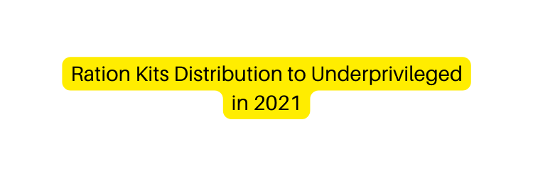 Ration Kits Distribution to Underprivileged in 2021